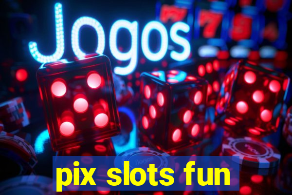 pix slots fun